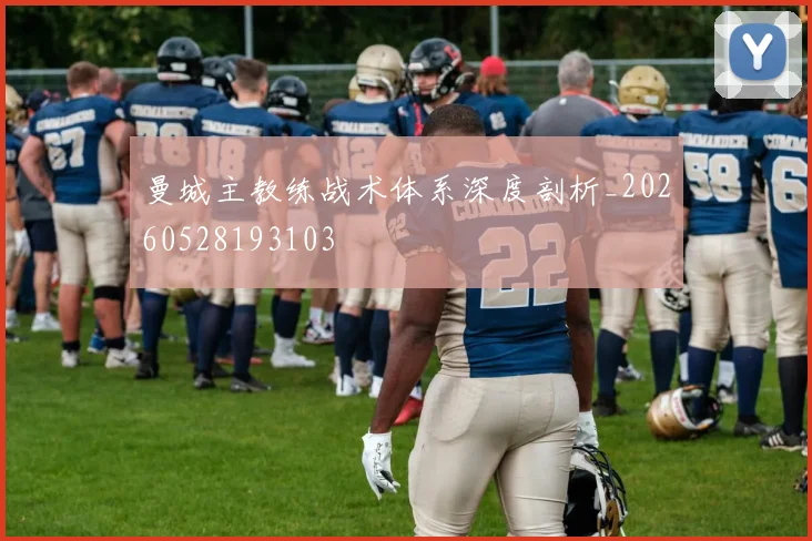 曼城主教练战术体系深度剖析_20260528193103