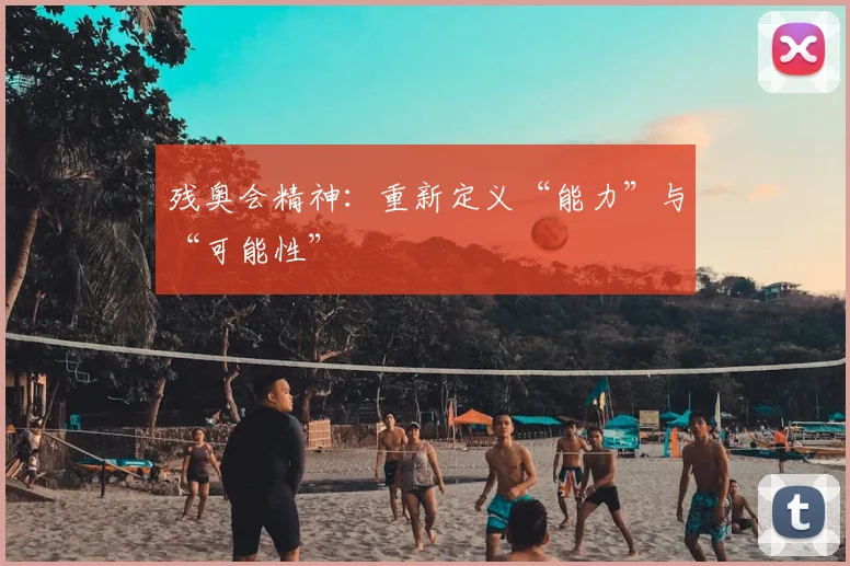 残奥会精神:重新定义“能力”与“可能性”